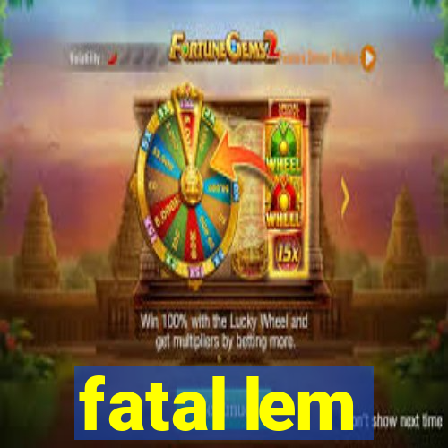 fatal lem